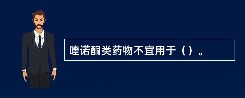 喹诺酮类药物不宜用于（）。