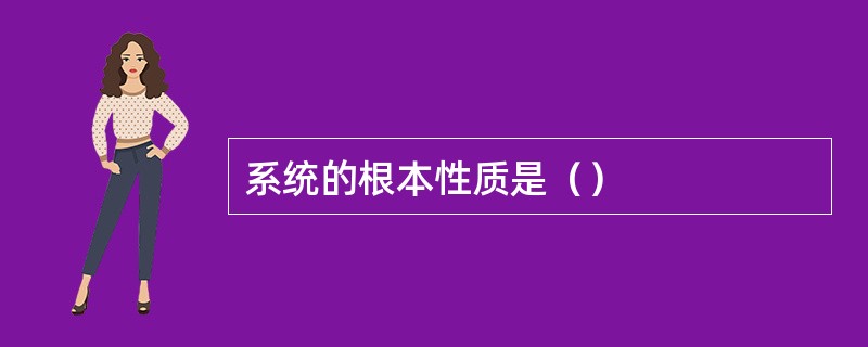 系统的根本性质是（）