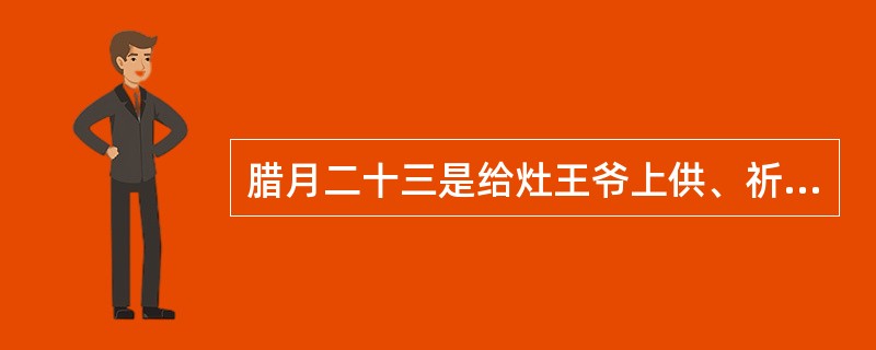 腊月二十三是给灶王爷上供、祈求合家平安的日子。（）