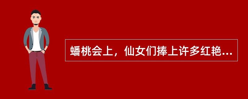 蟠桃会上，仙女们捧上许多红艳艳的（）。