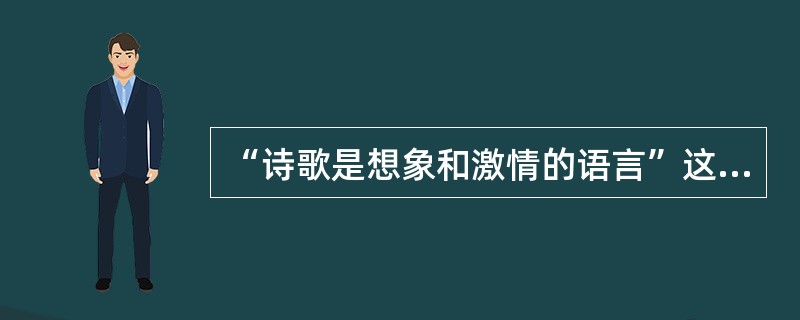 “诗歌是想象和激情的语言”这是主张诗歌的（）。