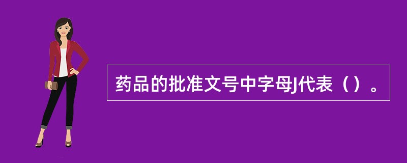 药品的批准文号中字母J代表（）。