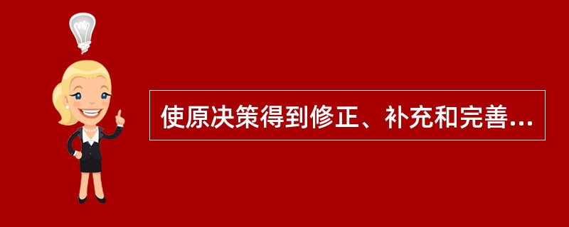 使原决策得到修正、补充和完善的根本途径是（）