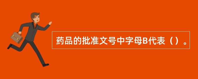 药品的批准文号中字母B代表（）。