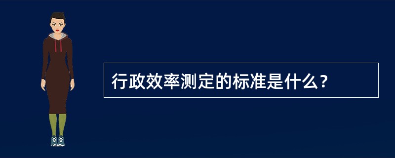 行政效率测定的标准是什么？