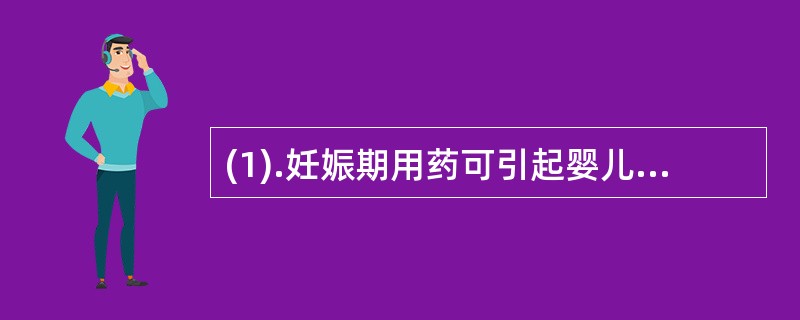 (1).妊娠期用药可引起婴儿视网膜病变的药物是（）。 (2).妊娠后期用药可导致