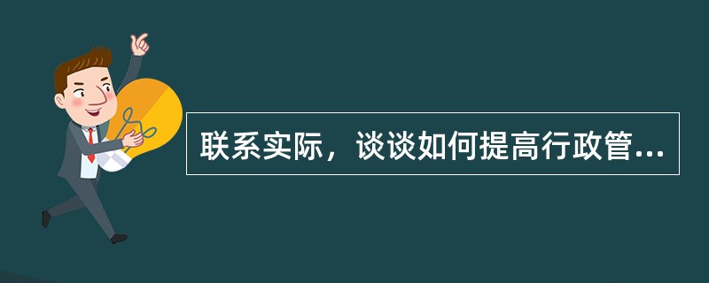 联系实际，谈谈如何提高行政管理效率？