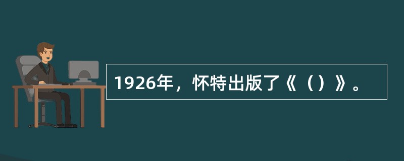 1926年，怀特出版了《（）》。