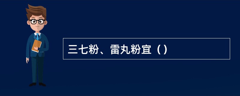 三七粉、雷丸粉宜（）