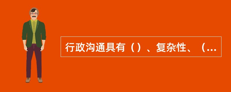 行政沟通具有（）、复杂性、（）和规范性的特点。