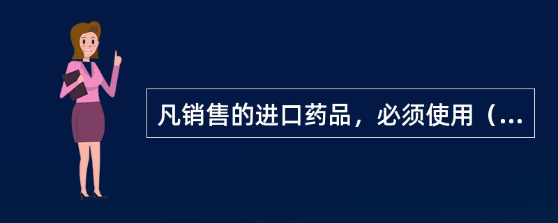 凡销售的进口药品，必须使用（）说明书。