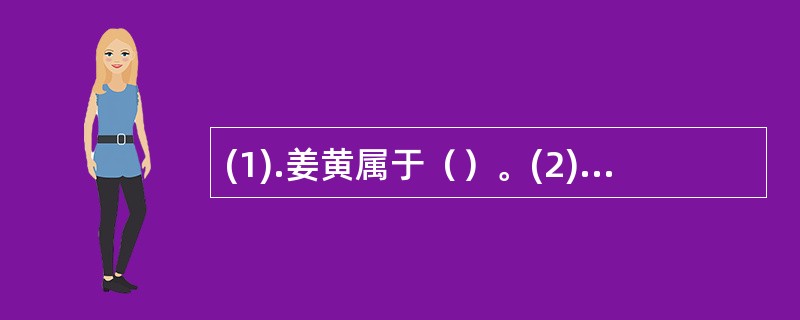 (1).姜黄属于（）。(2).阿拉伯胶属于（）。(3).苯甲酸钠属于（）。(4)