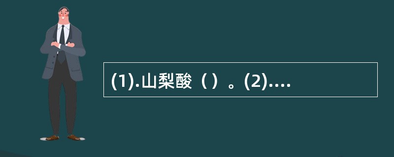 (1).山梨酸（）。(2).蔗糖（）。(3).氧化铁（）。(4).磷酸盐缓冲液。