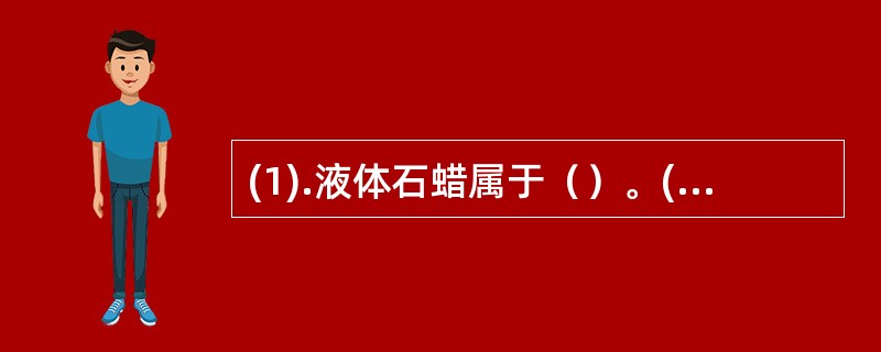 (1).液体石蜡属于（）。(2).水属于（）。(3).乙醇属于（）。(4).凡士