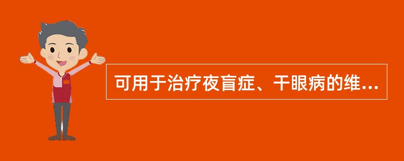 可用于治疗夜盲症、干眼病的维生素是（）。