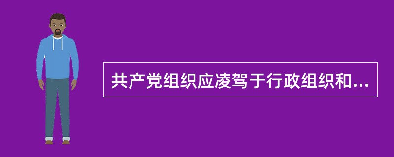 共产党组织应凌驾于行政组织和社会组织之上，行政组织和社会组织必须服从共产党的领导