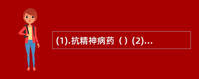 (1).抗精神病药（）(2).抗过敏药（）(3).中枢兴奋药（）(4).骨骼肌松