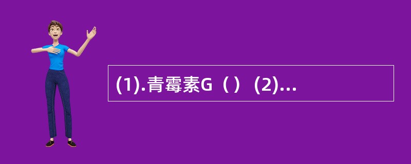 (1).青霉素G（） (2).妥布霉素（） (3).多西环素（） (4).链霉素