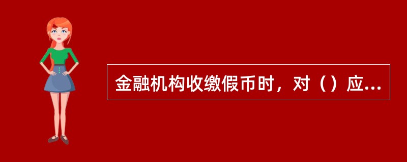 金融机构收缴假币时，对（）应当面以统一格式的专用袋加封。