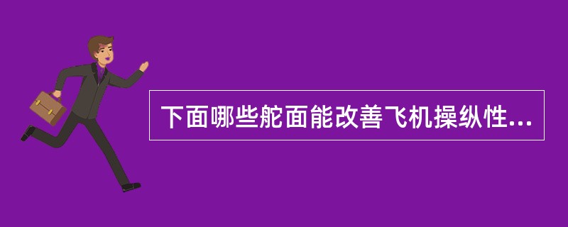 下面哪些舵面能改善飞机操纵性能（）.