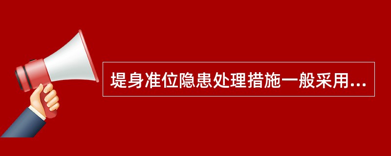 堤身准位隐患处理措施一般采用（）、（）两种。非准位隐患处理可采用（）或（）两种方