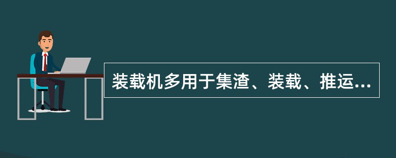 装载机多用于集渣、装载、推运、整平、起重、牵引等作业。