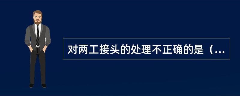 对两工接头的处理不正确的是（）。