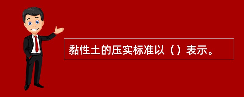 黏性土的压实标准以（）表示。