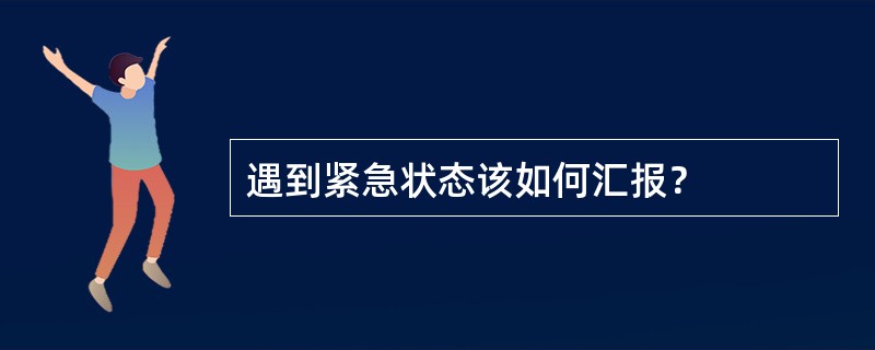 遇到紧急状态该如何汇报？