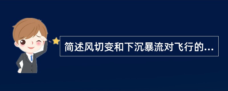 简述风切变和下沉暴流对飞行的影响。