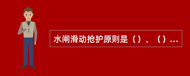 水闸滑动抢护原则是（）、（），以稳固工程基础。