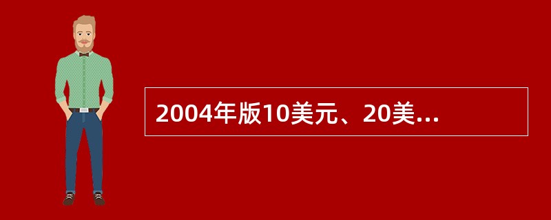 2004年版10美元、20美元、50美元光变油墨印制的面额数字在晃动时颜色在绿色