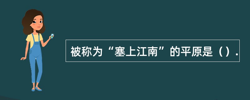 被称为“塞上江南”的平原是（）.