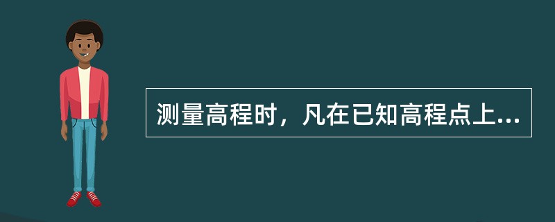 测量高程时，凡在已知高程点上的水准尺读数记为（）。
