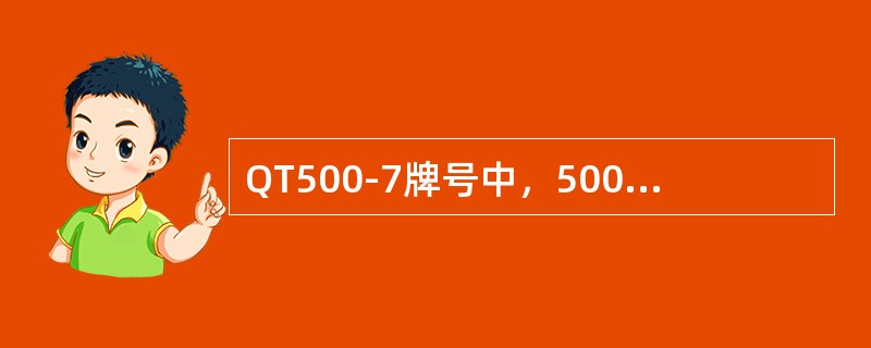 QT500-7牌号中，500代表球墨铸铁的（）。