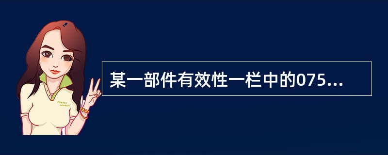 某一部件有效性一栏中的075442表示什么含义（）