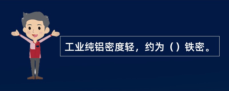 工业纯铝密度轻，约为（）铁密。