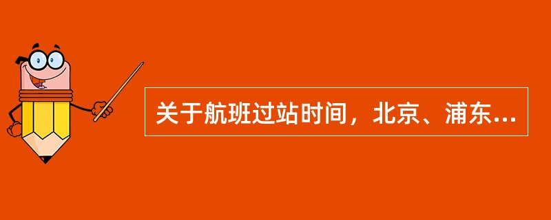 关于航班过站时间，北京、浦东、广州、机场航班过站时间在相应机型过站时间基础上增加