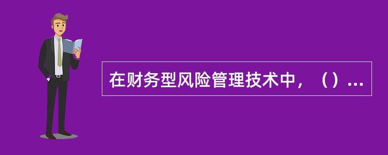 在财务型风险管理技术中,()是一种成本低、方便有效的方法。 在财务型风险管理技术中,()是一种成本低、方便有效的方法。