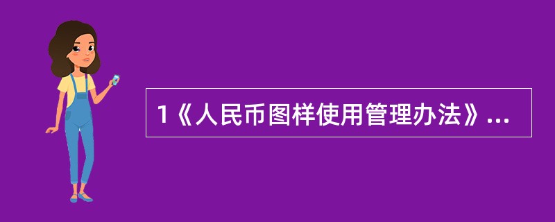 1《人民币图样使用管理办法》所称使用人民币图样是指通过各种手段在宣传品、出版物、