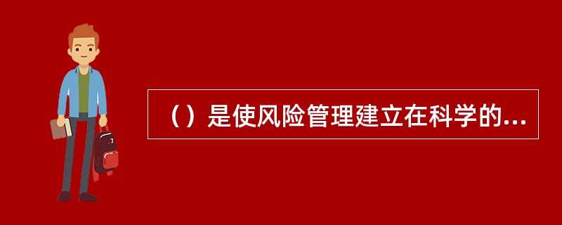 （）是使风险管理建立在科学的基础上，使风险分析定量化，为风险管理者进行风险决策、