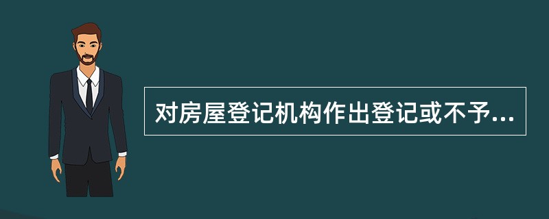 对房屋登记机构作出登记或不予登记决定的时限是怎样规定的？
