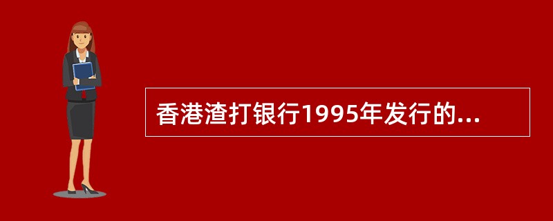 香港渣打银行1995年发行的港元正面主图是吉祥兽，背面主图是渣打银行大楼和洋紫荆