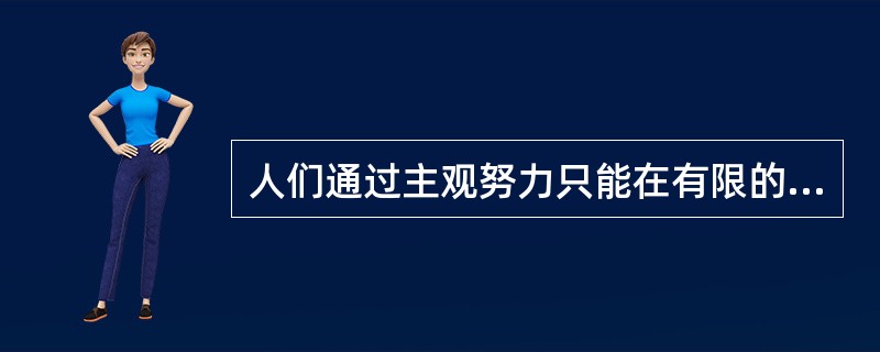 人们通过主观努力只能在有限的时间和空间内改变风险存在和发生的条件，降低风险发生的