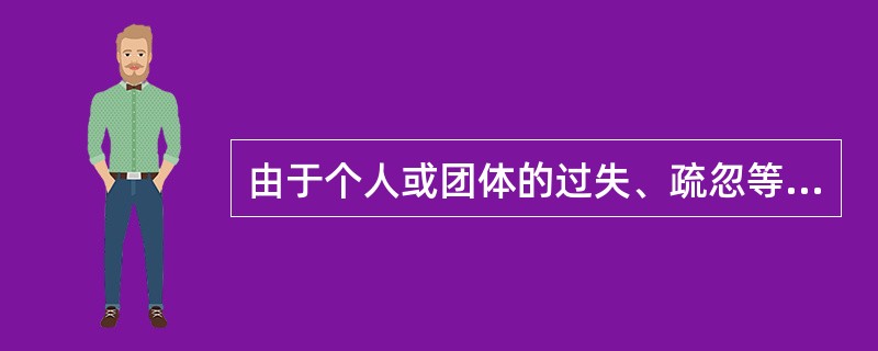 由于个人或团体的过失、疏忽等不当行为所导致的风险称为（）。