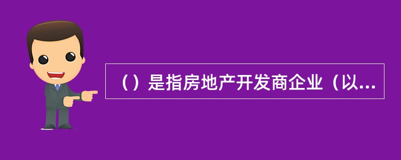 （）是指房地产开发商企业（以下统称出卖人）或代销商与买受人签订的，由开发商或代销