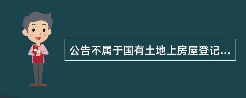 公告不属于国有土地上房屋登记的必经程序。