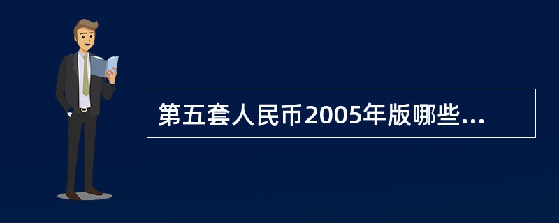 第五套人民币2005年版哪些券别纸币采用了透光性很强的白水印防伪特征。（）