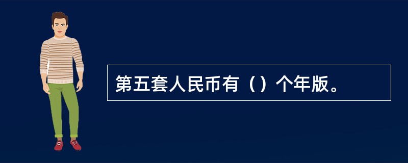 第五套人民币有（）个年版。