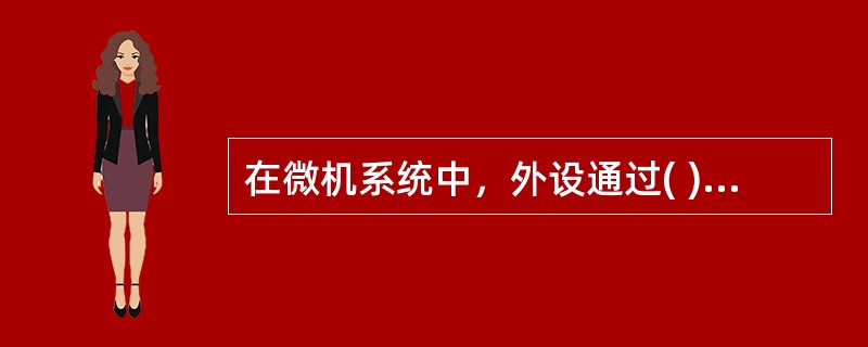 在微机系统中，外设通过( )与主板的系统总线相连接。